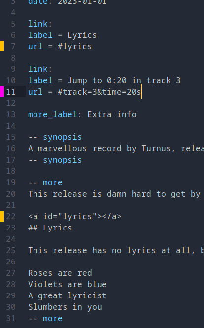 A screenshot of the markup in the release.eno manifest that sets up what was shown in the video earlier, with three sections pointed out specifically:

link:
label = Lyrics
url = #lyrics

link:
label = Jump to 0:20 in track 3 
url = #track=3&time=20s

<a id="lyrics"></a>
## Lyrics

This release has no lyrics at all, but just for the sake of demonstration ...

Roses are red
Violets are blue
A great lyricist
Slumbers in you